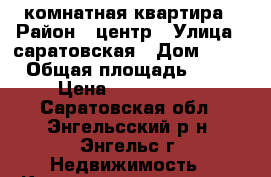 3 комнатная квартира › Район ­ центр › Улица ­ саратовская › Дом ­ 57 › Общая площадь ­ 76 › Цена ­ 3 550 000 - Саратовская обл., Энгельсский р-н, Энгельс г. Недвижимость » Квартиры продажа   . Саратовская обл.